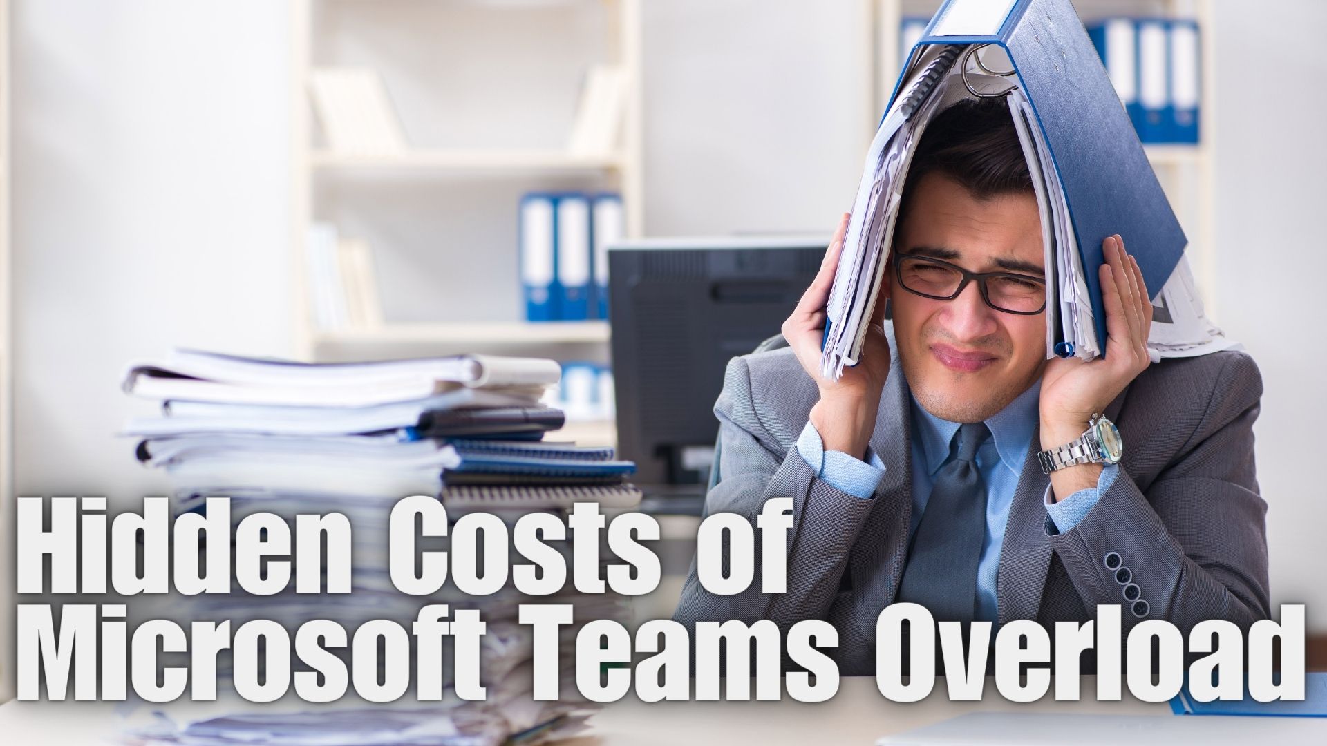 Hidden Costs of Microsoft Teams Overload