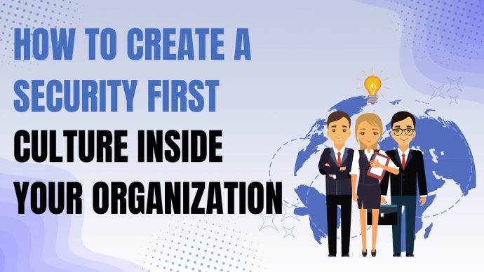 How To Create A Security First Culture Inside Your Organization