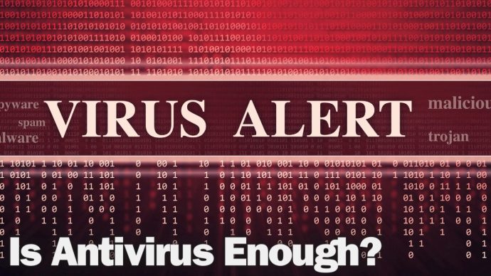 Are Antivirus Solutions Enough In Today’s Business Climate?